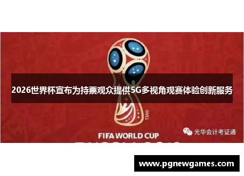 2026世界杯宣布为持票观众提供5G多视角观赛体验创新服务 2026世界杯宣布为持票观众提供5G多视角观赛体验创新服务