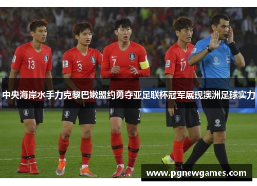 中央海岸水手力克黎巴嫩盟约勇夺亚足联杯冠军展现澳洲足球实力