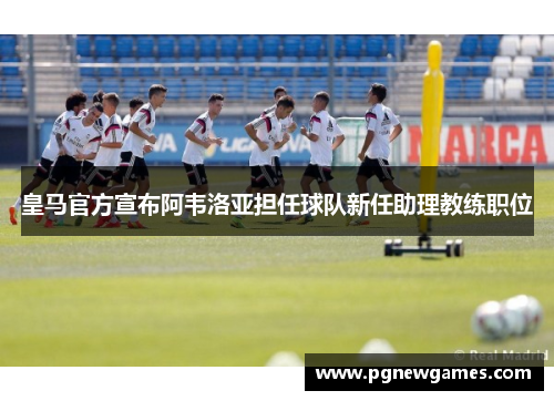 皇马官方宣布阿韦洛亚担任球队新任助理教练职位