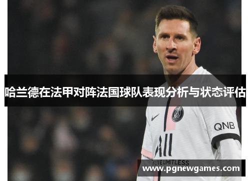 哈兰德在法甲对阵法国球队表现分析与状态评估