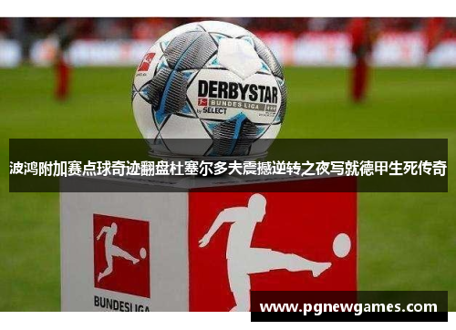 波鸿附加赛点球奇迹翻盘杜塞尔多夫震撼逆转之夜写就德甲生死传奇 波鸿附加赛点球奇迹翻盘杜塞尔多夫震撼逆转之夜写就德甲生死传奇