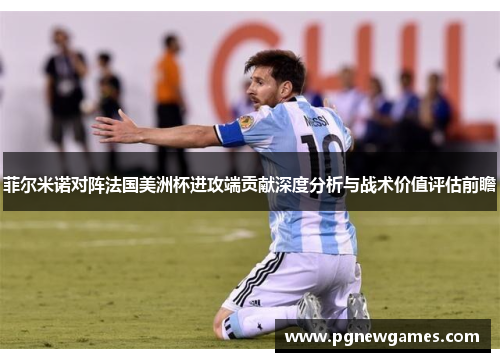 菲尔米诺对阵法国美洲杯进攻端贡献深度分析与战术价值评估前瞻 菲尔米诺对阵法国美洲杯进攻端贡献深度分析与战术价值评估前瞻