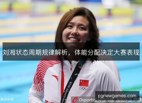 刘湘状态周期规律解析，体能分配决定大赛表现